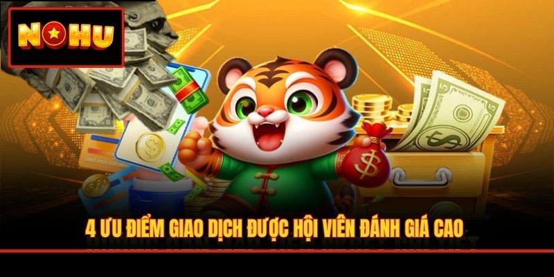 4 ưu điểm giao dịch được hội viên đánh giá cao