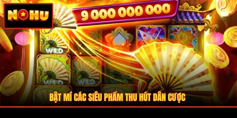 Bật mí các siêu phẩm thu hút dân cược