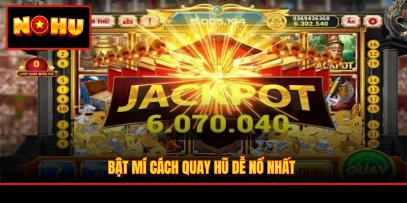 Bật mí cách quay hũ dễ nổ nhất