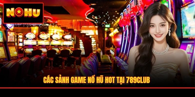 Các sảnh game nổ hũ hot tại 789Club