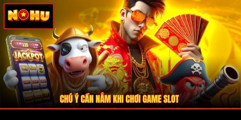 Chú ý cần nắm khi chơi game slot