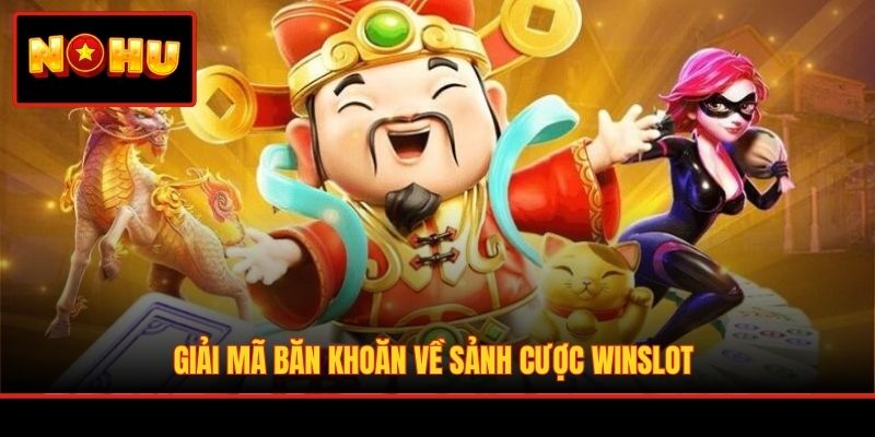 Giải mã băn khoăn về sảnh cược WinSlot