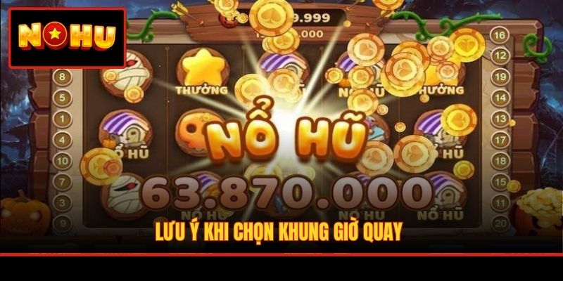 Lưu ý khi chọn khung giờ quay