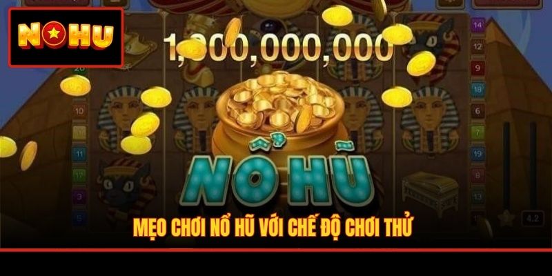 Mẹo chơi nổ hũ với chế độ chơi thử