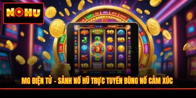sảnh MG Điện tử bùng nổ cảm xúc