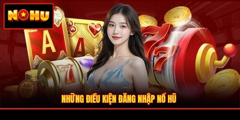 Những điều kiện đăng nhập Nổ Hũ