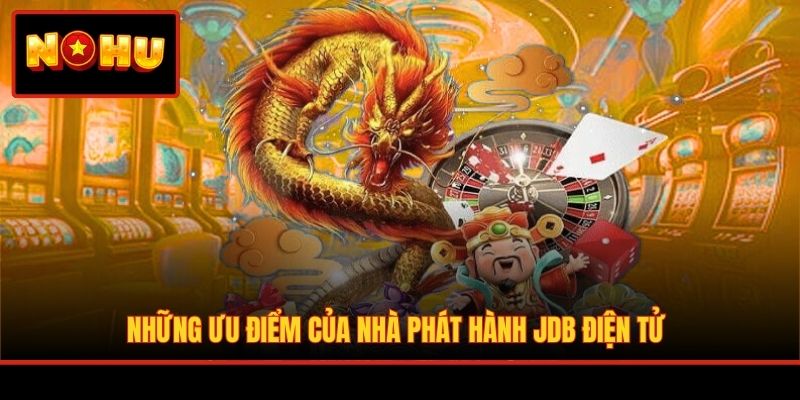 Những ưu điểm của nhà phát hành JDB điện tử