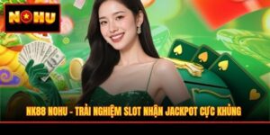 NK88 Nohu - Trải Nghiệm Slot Nhận Jackpot Cực Khủng
