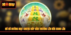 Nổ Hũ Đường Mạt Chược Hấp Dẫn Thưởng Lên Đến X500 Lần