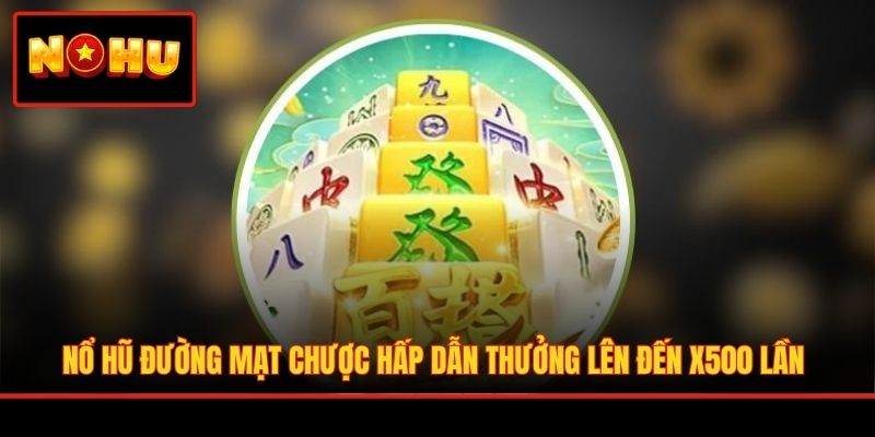Nổ Hũ Đường Mạt Chược Hấp Dẫn Thưởng Lên Đến X500 Lần