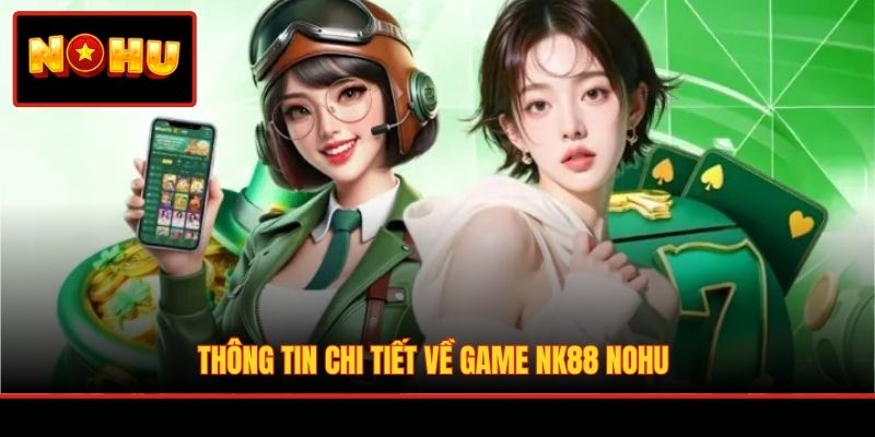 Thông tin chi tiết về game NK88 nohu