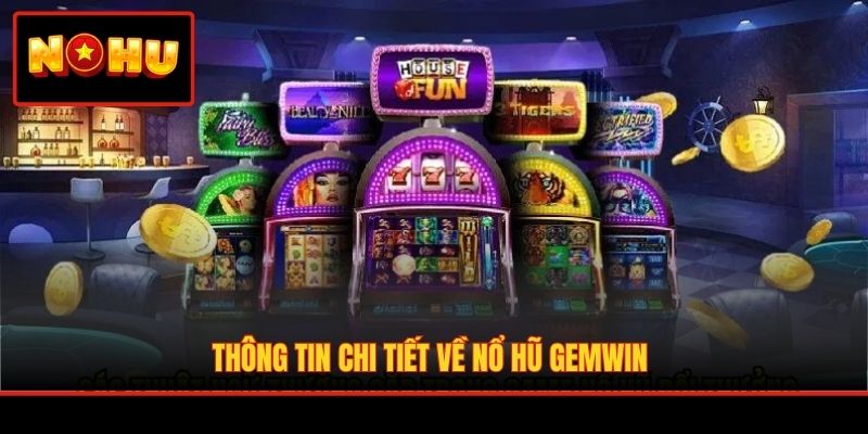 Thông tin chi tiết về nổ hũ Gemwin