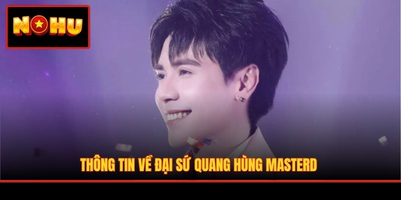 Thông tin về đại sứ Quang Hùng MasterD