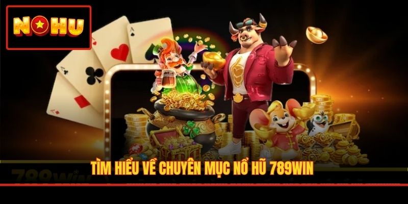 Tìm hiểu về chuyên mục nổ hũ 789Win