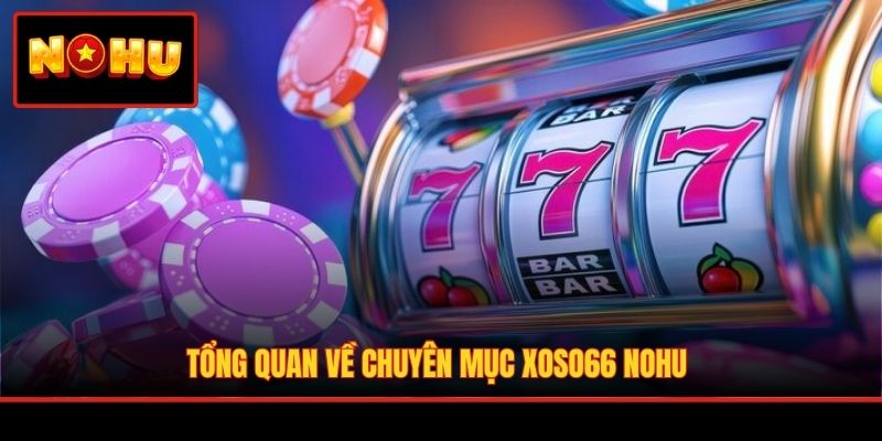 Tổng quan về chuyên mục XOSO66 nohu