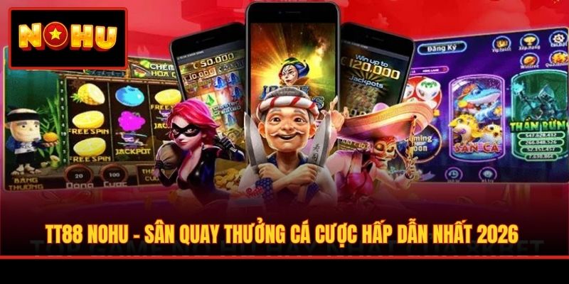 TT88 Nohu - Sân Quay Thưởng Cá Cược Hấp Dẫn Nhất 2026