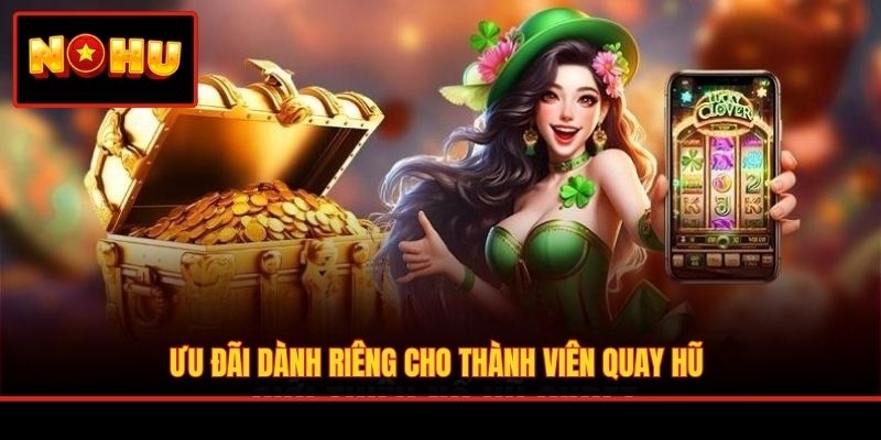 Ưu đãi dành riêng cho thành viên quay hũ