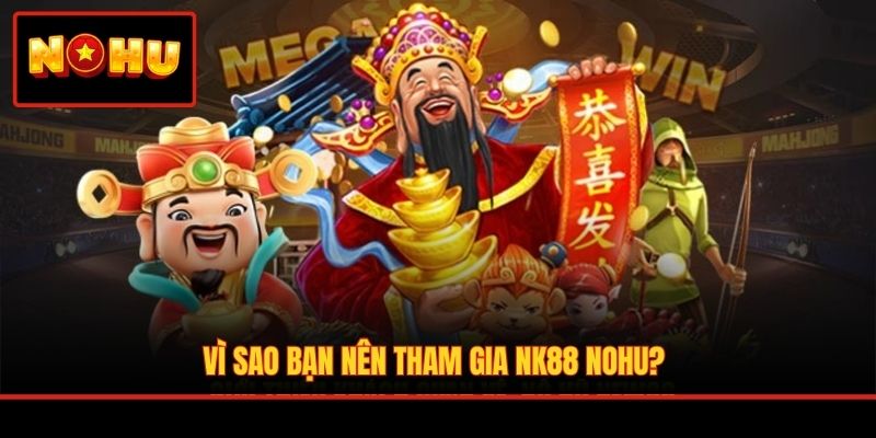Vì sao bạn nên tham gia NK88 nohu?
